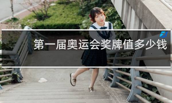 第一届奥运会奖牌值多少钱