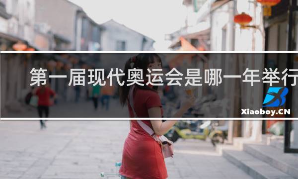 第一届现代奥运会是哪一年举行的