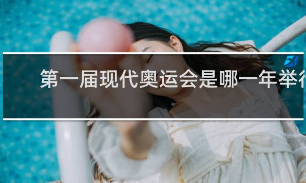 第一届现代奥运会是哪一年举行的