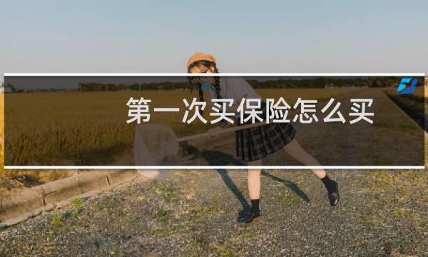 第一次买保险怎么买图片