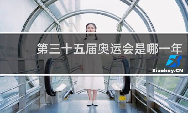 第三十五届奥运会是哪一年