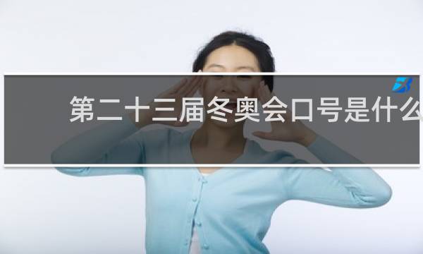 第二十三届冬奥会口号是什么