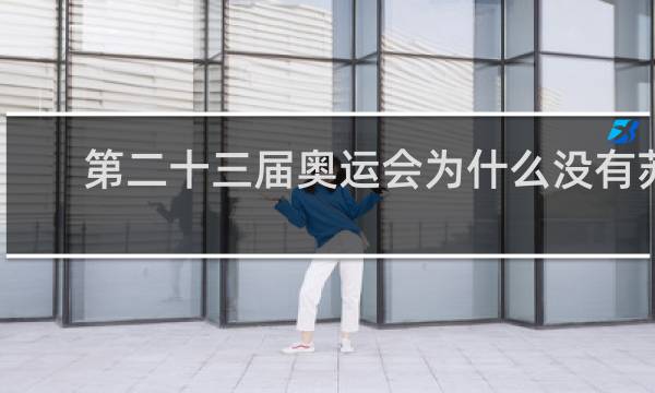 第二十三届奥运会为什么没有苏联