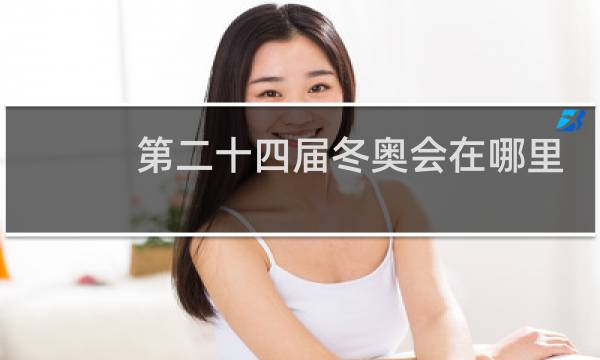 第二十四届冬奥会在哪里