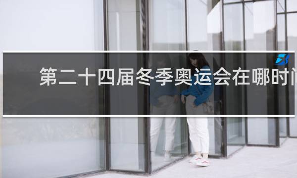 第二十四届冬季奥运会在哪时间