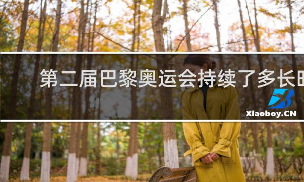 第二届巴黎奥运会持续了多长时间