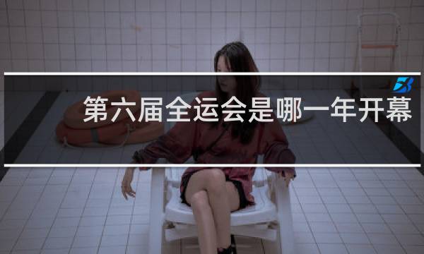 第六届全运会是哪一年开幕