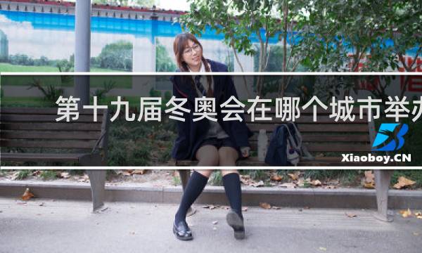 第十九届冬奥会在哪个城市举办