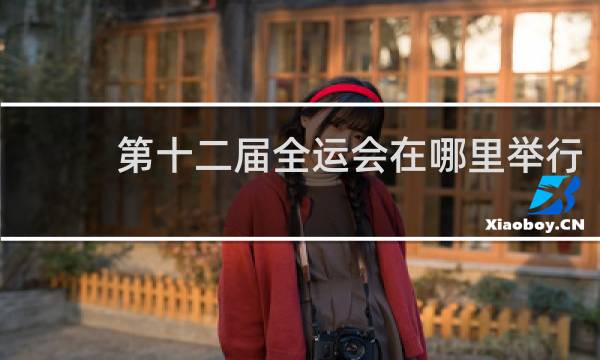 第十二届全运会在哪里举行