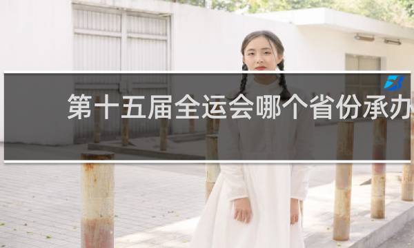 第十五届全运会哪个省份承办