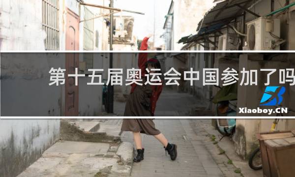 第十五届奥运会中国参加了吗