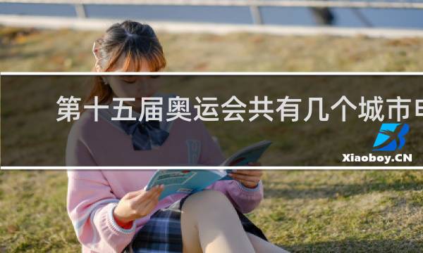 第十五届奥运会共有几个城市申办