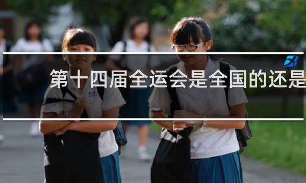 第十四届全运会是全国的还是