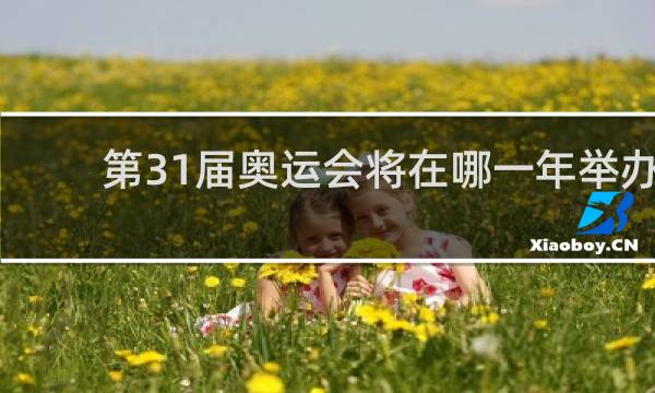 第31届奥运会将在哪一年举办