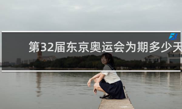 第32届东京奥运会为期多少天