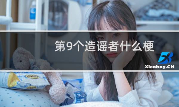 第9个造谣者什么梗
