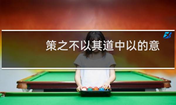 策之不以其道中以的意思（策之不以其道的意思）图片