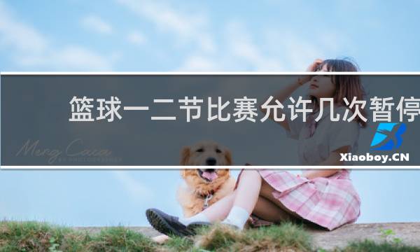 篮球一二节比赛允许几次暂停