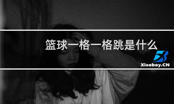 篮球一格一格跳是什么