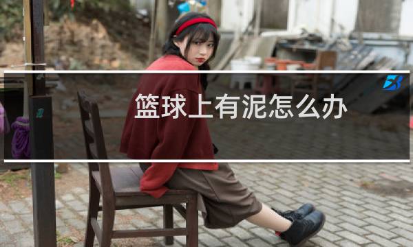 篮球上有泥怎么办