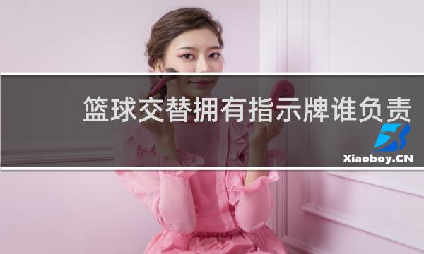 篮球交替拥有指示牌谁负责