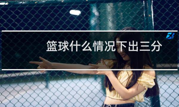篮球什么情况下出三分