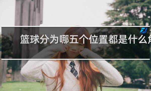 篮球分为哪五个位置都是什么角色