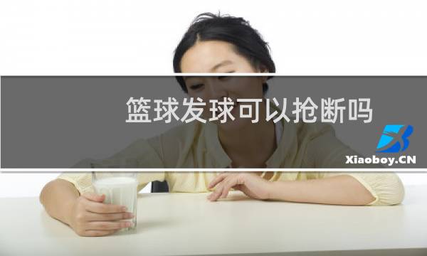 篮球发球可以抢断吗