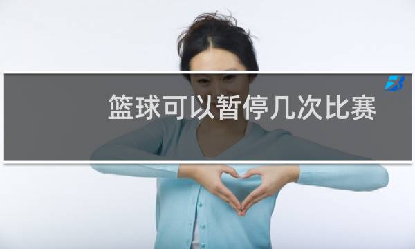 篮球可以暂停几次比赛