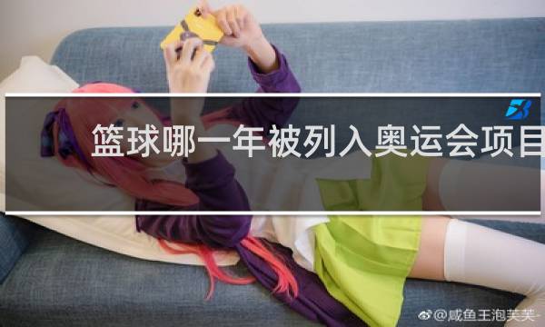 篮球哪一年被列入奥运会项目