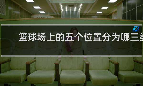 篮球场上的五个位置分为哪三类