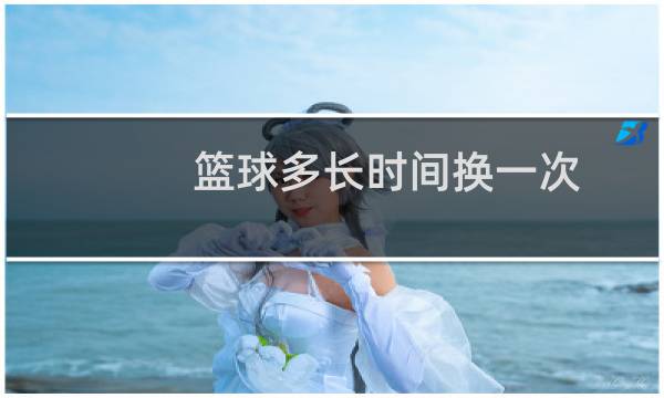 篮球多长时间换一次