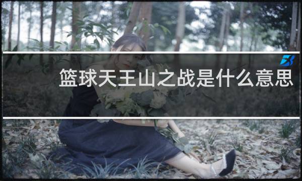 篮球天王山之战是什么意思