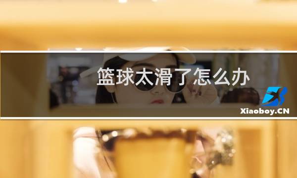 篮球太滑了怎么办