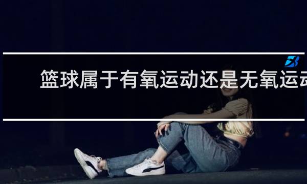 篮球属于有氧运动还是无氧运动