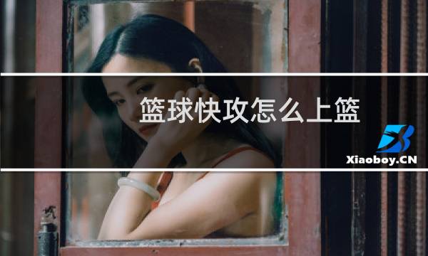 篮球快攻怎么上篮