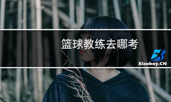 篮球教练去哪考