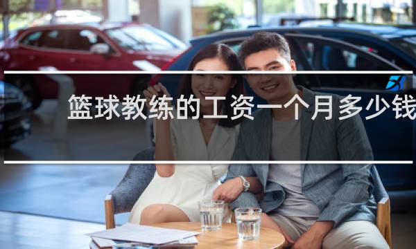 篮球教练的工资一个月多少钱