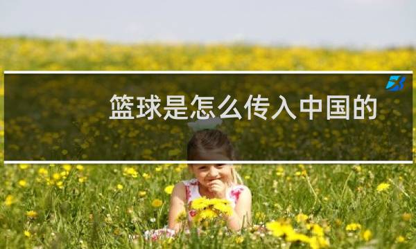 篮球是怎么传入中国的