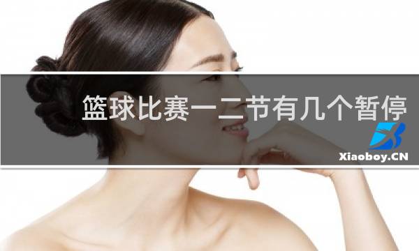 篮球比赛一二节有几个暂停