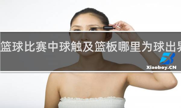 篮球比赛中球触及篮板哪里为球出界违例