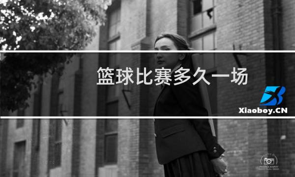 篮球比赛多久一场