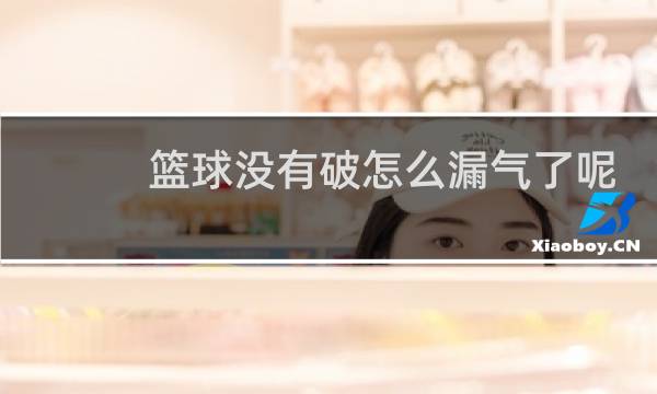 篮球没有破怎么漏气了呢