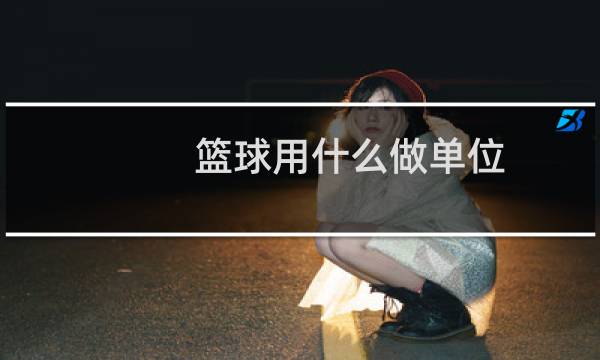 篮球用什么做单位