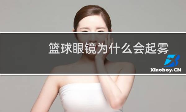 篮球眼镜为什么会起雾