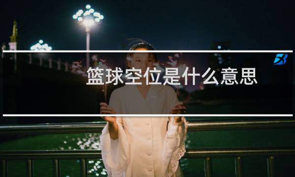 篮球空位是什么意思