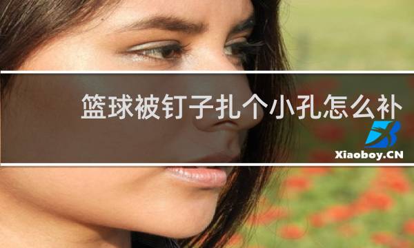 篮球被钉子扎个小孔怎么补