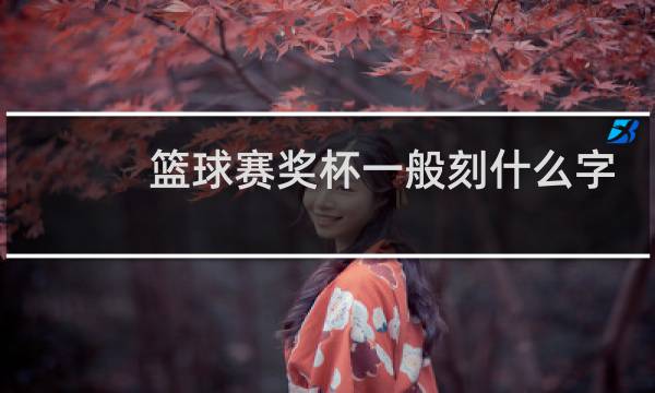 篮球赛奖杯一般刻什么字