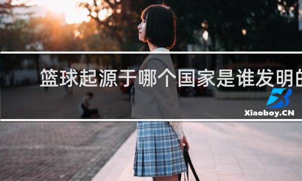 篮球起源于哪个国家是谁发明的