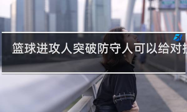 篮球进攻人突破防守人可以给对抗吗